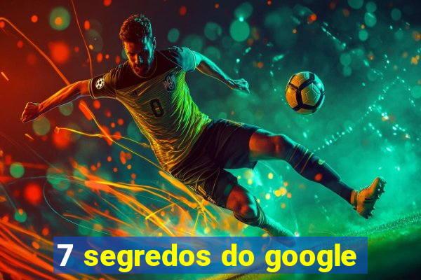 7 segredos do google